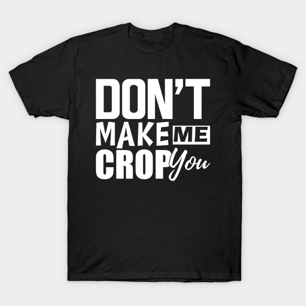 Scrapbook - Don't make me crop you w T-Shirt by KC Happy Shop